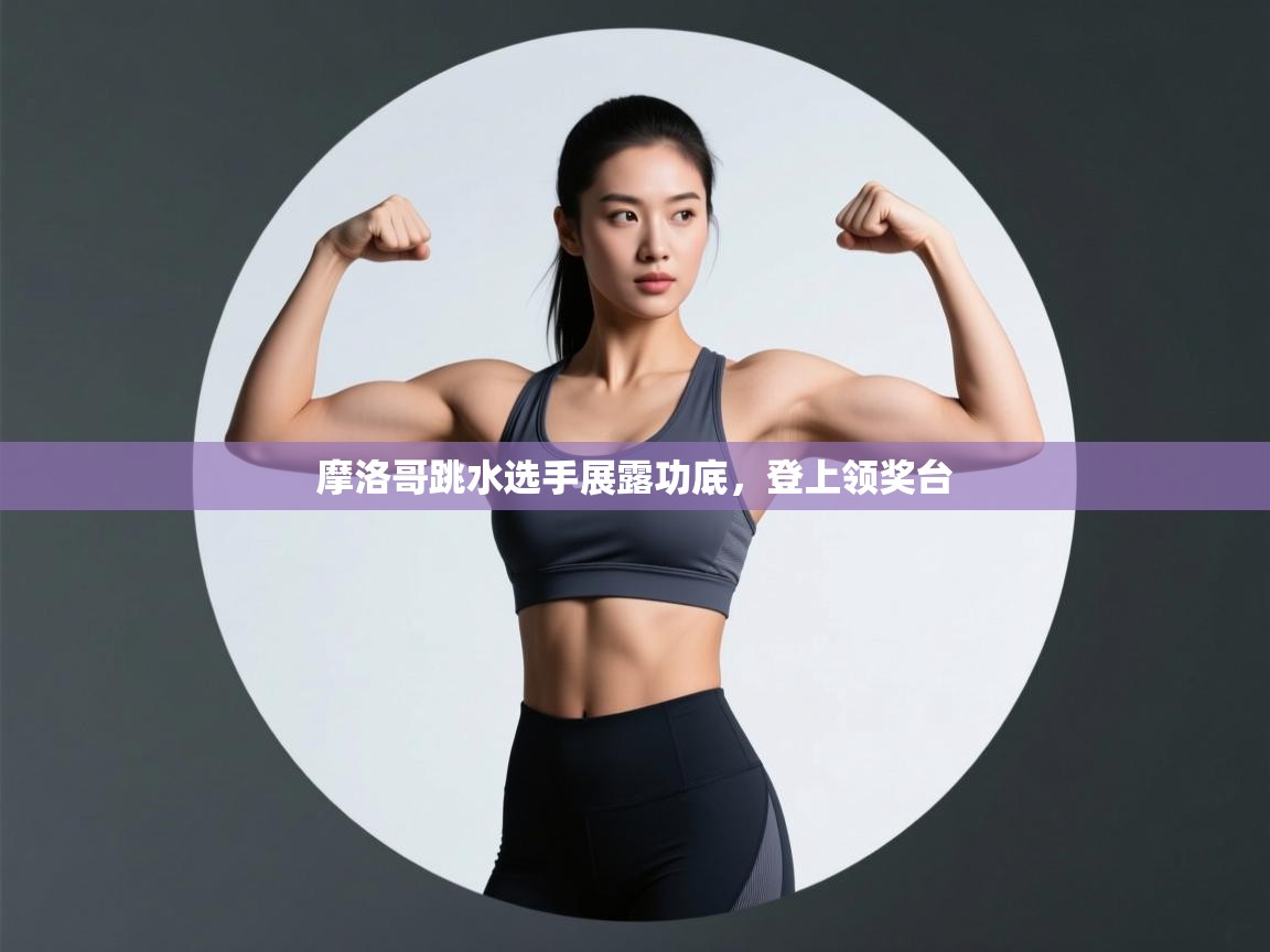 开云体育注册app-摩洛哥跳水选手展露功底，登上领奖台  第2张