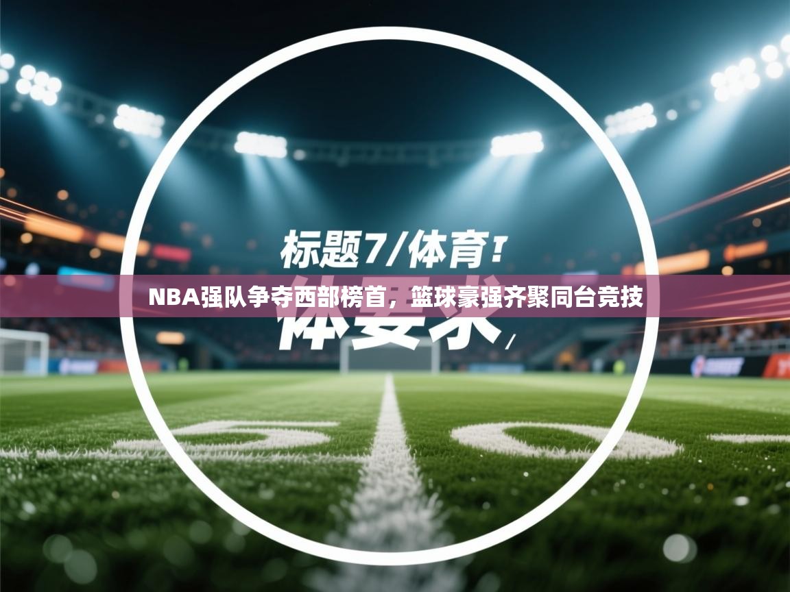 开云体育-NBA强队争夺西部榜首，篮球豪强齐聚同台竞技  第1张
