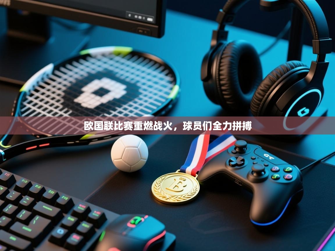 开云体育入口平台-欧国联比赛重燃战火,球员们全力拼搏 第3张