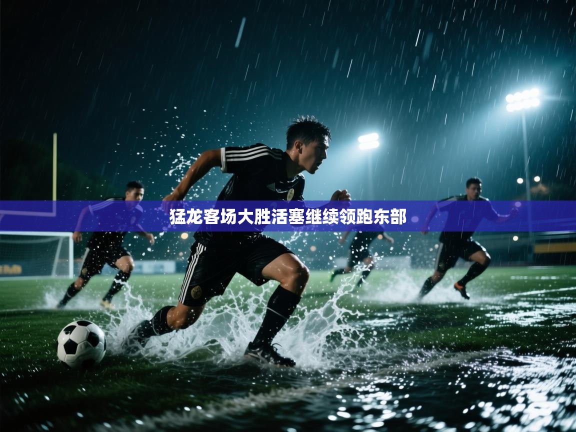 开云体育会员VIP开通-猛龙客场大胜活塞继续领跑东部