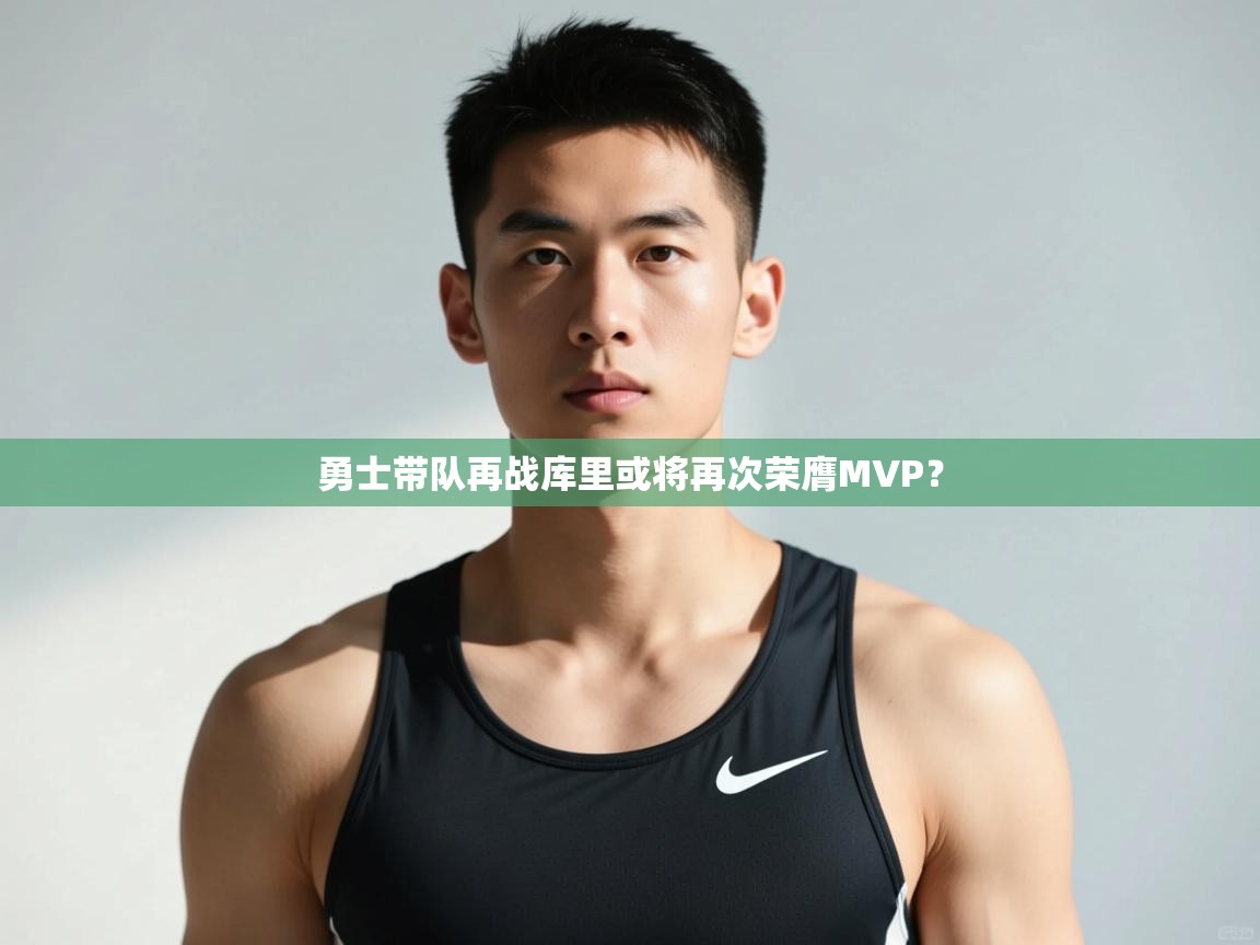 开云体育版本更新日志2025-勇士带队再战库里或将再次荣膺MVP？  第3张