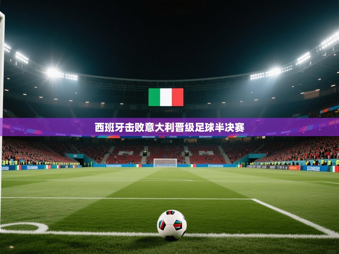 开云体育注册app-西班牙击败意大利晋级足球半决赛  第2张